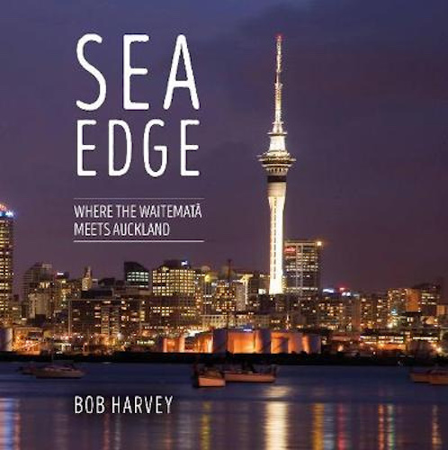 Sea Edge Where the Waitemata Meets Auckland By Bob Harvey