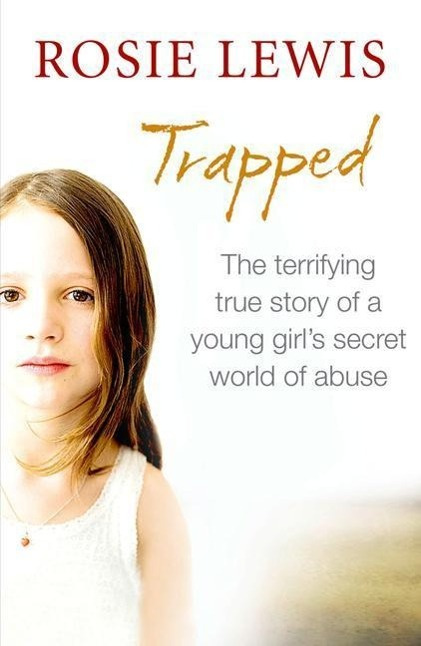 Trapped The Terrifying True Story of a Secret World of Abuse by Rosie Lewis
