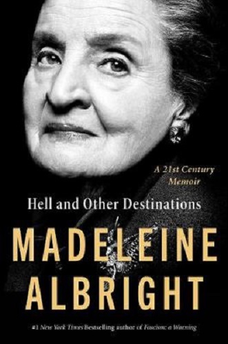 Hell and Other Destinations A 21st-Century Memoir By Madeleine Albright