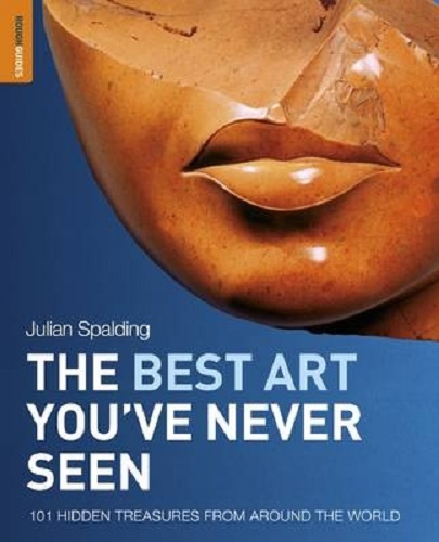 The Best Art You've Never Seen 101 Hidden Treasures from Around the World