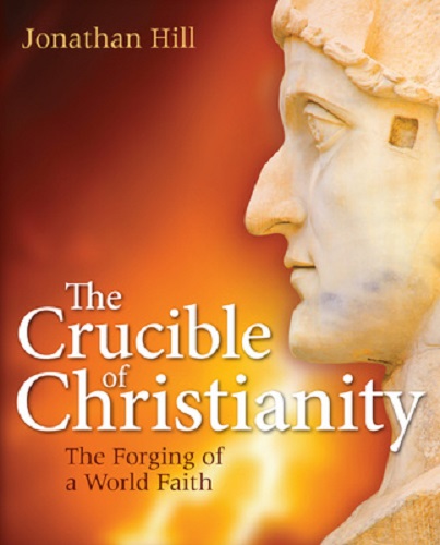 The Crucible of Christianity The Forging of a World Faith By Jonathan Hill