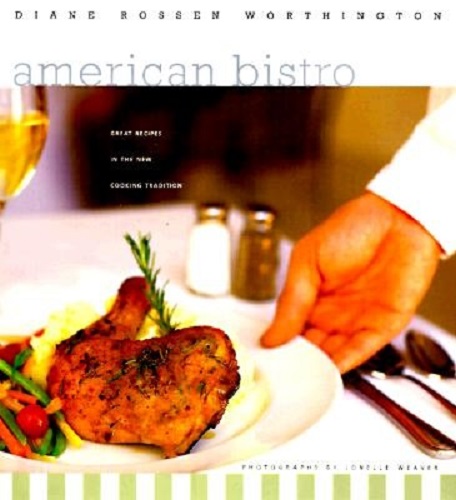 The American Bistro 125 Simple, Contemporary Recipes By Diane Rossen Worthington