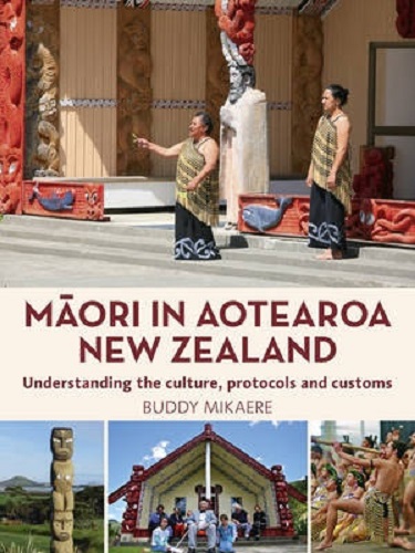 Maori in Aotearoa New Zealand Understanding the Culture, Protocols and Customs