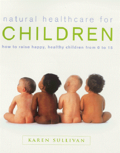 Natural Healthcare for Children How to Raise Happy Healthy Children from 0 to 15