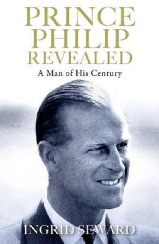 Prince Philip Revealed A Man of His Century By Ingrid Seward