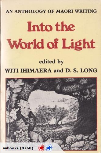 Into the World of Light An Anthology of Maori writing Edited by Witi Ihimaere