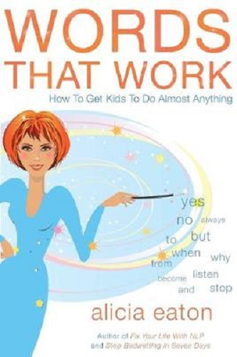 Words That Work How to Get Kids to Do Almost Anything By Alicia Eaton