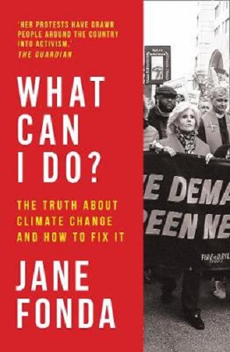 What Can I Do The Truth About Climate Change and How to Fix It By Jane Fonda