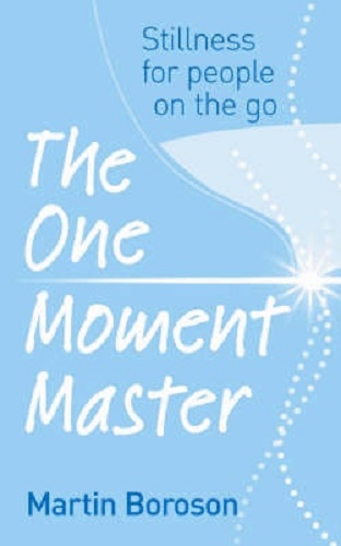 The One Moment Master Stillness for people on the go By Martin Boroson
