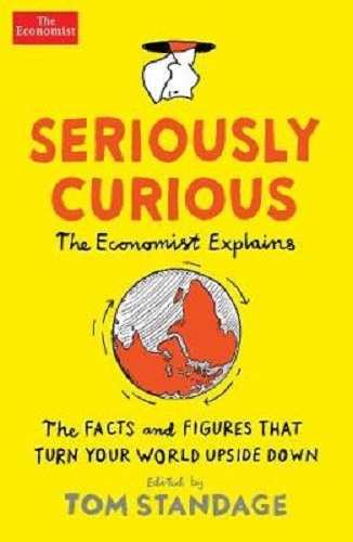 Seriously Curious 109 facts and figures to turn your world upside down