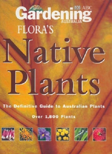 Flora's Native Plants The Definitive Guide to Australian Plants Over 1800