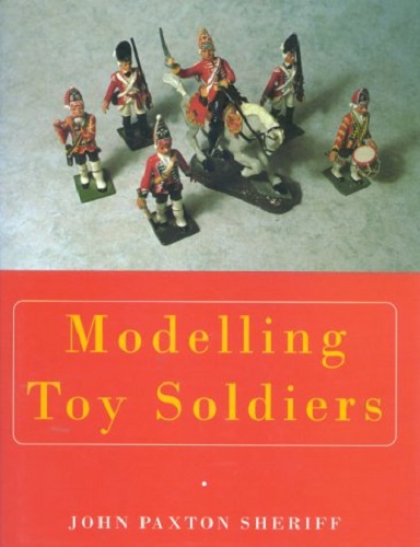 Modelling Toy Soldiers by John Paxton Sheriff