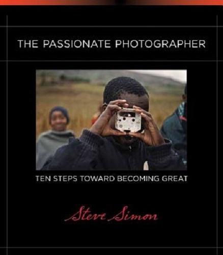 The Passionate Photographer Ten Steps Toward Becoming Great By Steven Simon