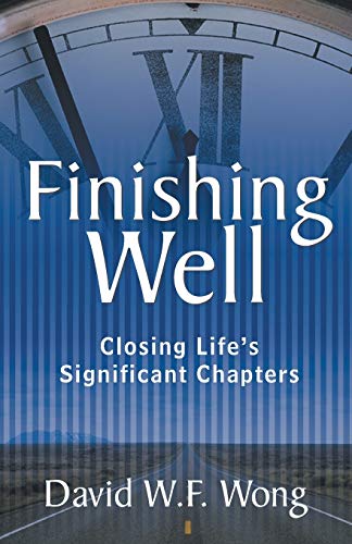 Finishing Well: Closing Life's Significant Chapters by David W. F. Wong