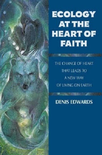 Ecology at the Heart of Faith by Denis Edwards