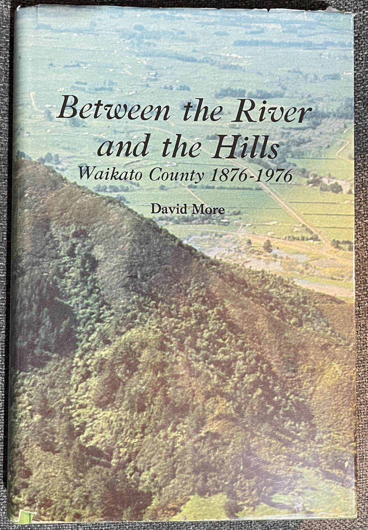 Between the River and the Hills Waikato county 1876-1976 By David More