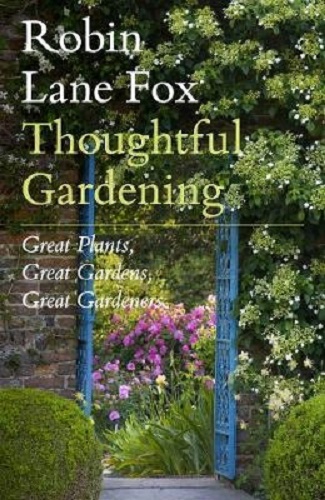 Thoughtful Gardening Great Plants, Great Gardens, Great Gardeners Robin Lane Fox