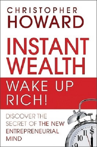 Instant Wealth-Wake Up Rich! Discover The Secret of The New Entrepreneurial Mind