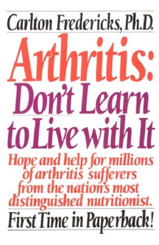 Arthritis, Don't Learn to Live with it by Carlton Fredericks