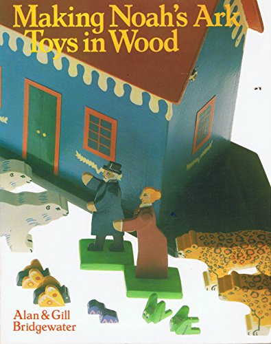 Making Noah's Ark Toys in Wood by Alan and Gill Bridgewater