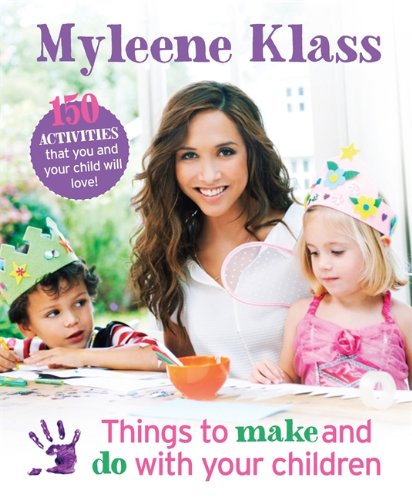 Things to Make and Do With Your Children by Myleene Klass 150 Activities