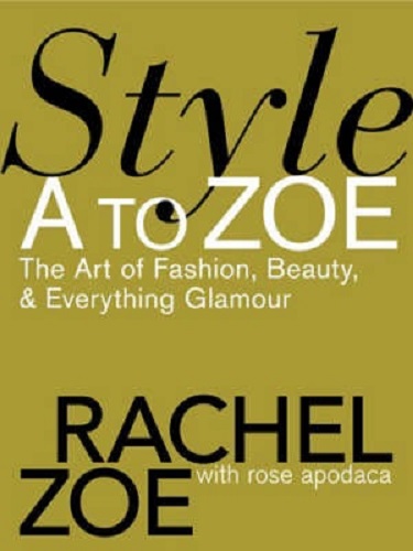 Style A To Zoe: The Art of Fashion, Beauty, and Everything Glamour
