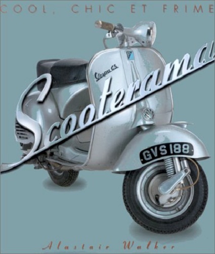 Scooterama : Cool, chic et frime by Alastair Walker