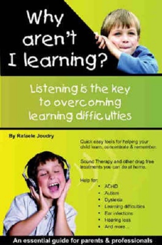 Why Aren't I Learning Listening is the Key to Overcoming Learning Difficulties Help for ADHD, Autism, Dyslexia, Ear Infections and Hearing Loss