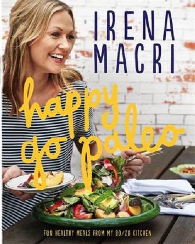 Happy Go Paleo Fun, healthy meals from my 80/20 kitchen By Irena Macri
