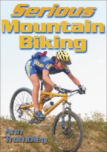 Serious Mountain Biking By Ann Trombley