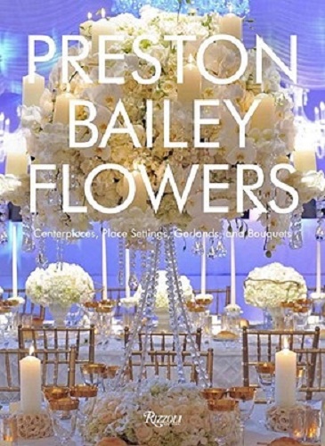 Preston Bailey Flowers Centerpieces, Place Setting, Ceremonies, and Parties