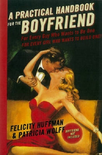 A Practical Handbook For The Boyfriend By Felicity Huffman, Patricia Rae Wolff