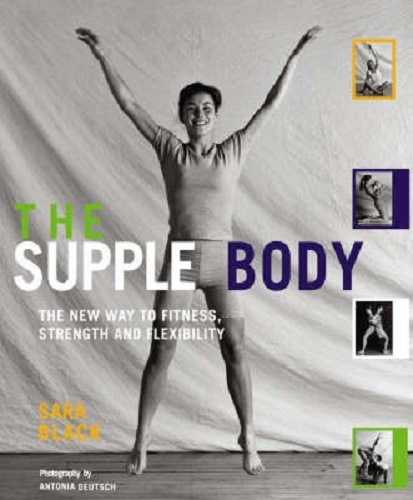 The Supple Body The New Way to Fitness, Strength and Flexibility By Sara Black