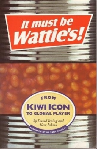 It Must be Watties! From Kiwi icon to Global Player Signed by David Irving,