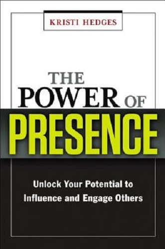 The Power of Presence Unlock Your Potential to Influence and Engage Others