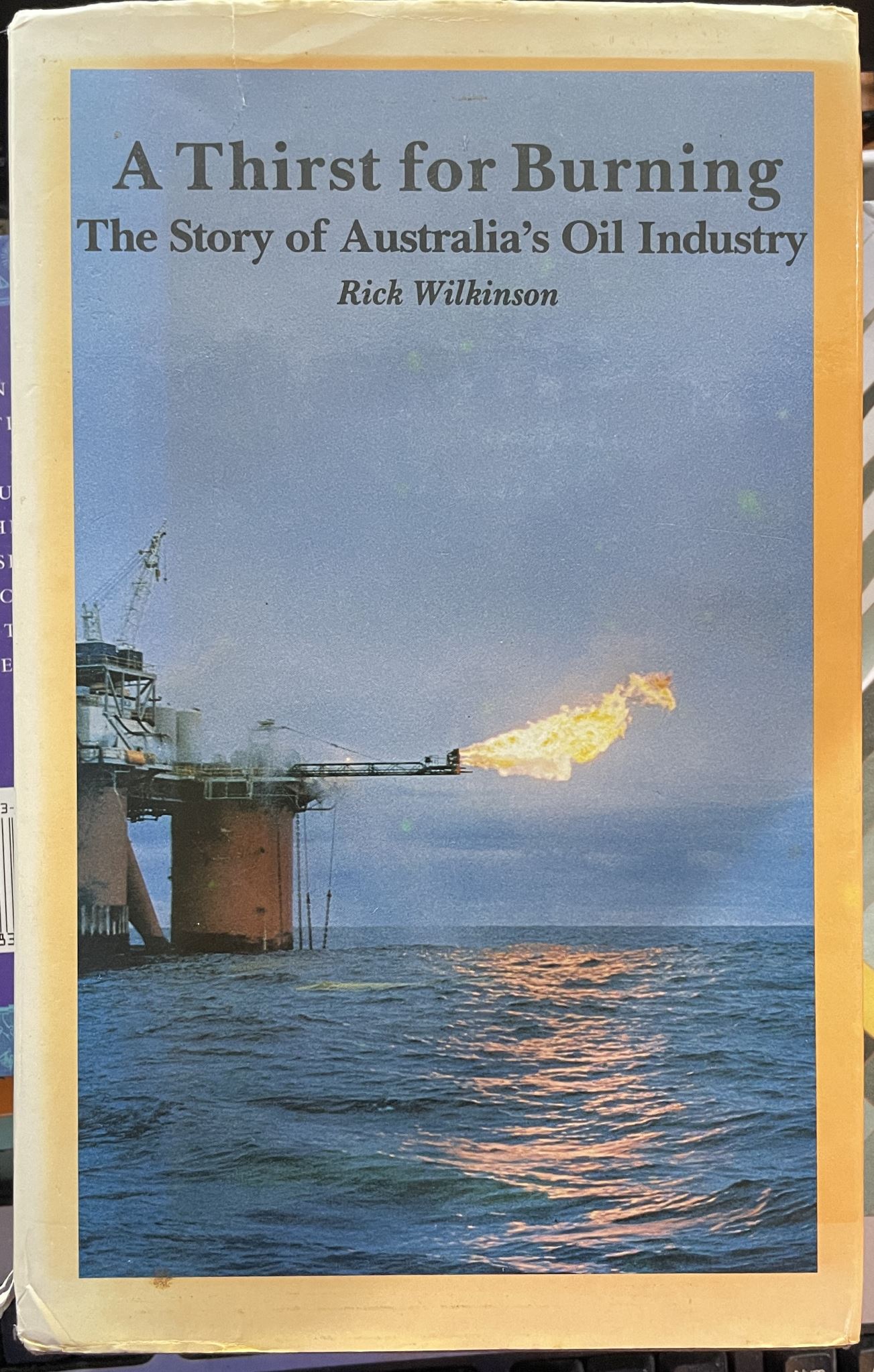 A Thirst for Burning: The Story of Australia's Oil Industry by Rick Wilkinson