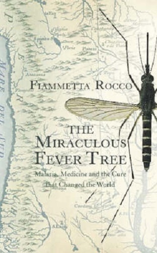 The Miraculous Fever-tree Malaria, Medicine and the Cure That Changed the World