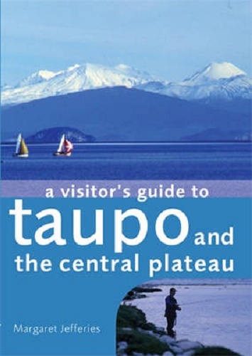 A Visitor's Guide to Taupo and the Central Plateau by Margaret Jefferies