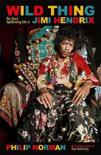 Wild Thing The short, spellbinding life of Jimi Hendrix By Philip Norman