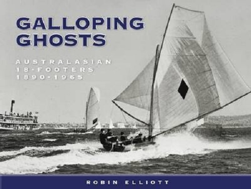 Galloping Ghosts Australasian 18-Footers 1890-1965 By Robin Elliott