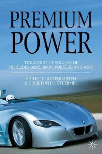 Premium Power The Secret of Success of Mercedes-Benz, Bmw, Porsche and Audi