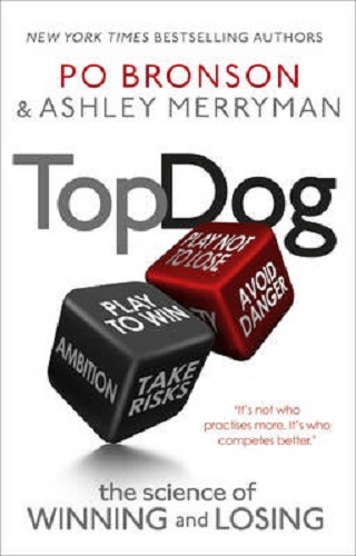 Top Dog The Science of Winning and Losing By Ashley Merryman, Po Bronson