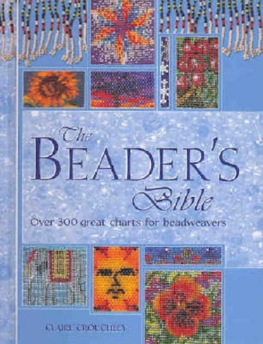 The Beader's Bible Over 250 Great Charts for Beadweavers By Claire Crouchly