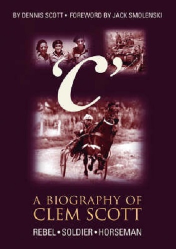 A Biography of Clem Scott Rebel, Soldier, Horseman by Dennis Scott