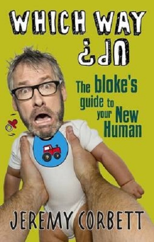 Which Way Up The Bloke's Guide to Handling Your New Human By Jeremy Corbett