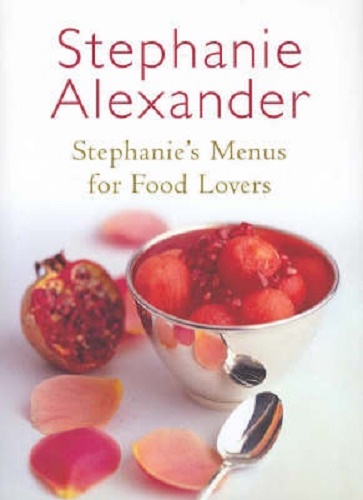 Stephanie's Menus for Food Lovers By Stephanie Alexander