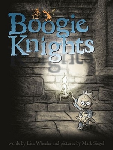 Boogie Knights Words by Lisa Wheeler, Illustrated by Mark Siegel