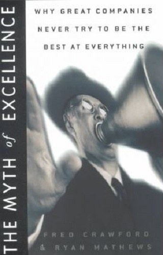 The Myth of Excellence Why Great Companies Never Try to Be Best at Everything