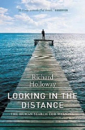 Looking In the Distance The Human Search for Meaning By Richard Holloway