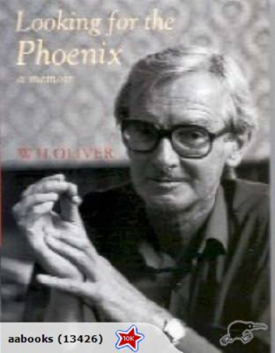 Looking for the Phoenix A Memoir by W H Oliver